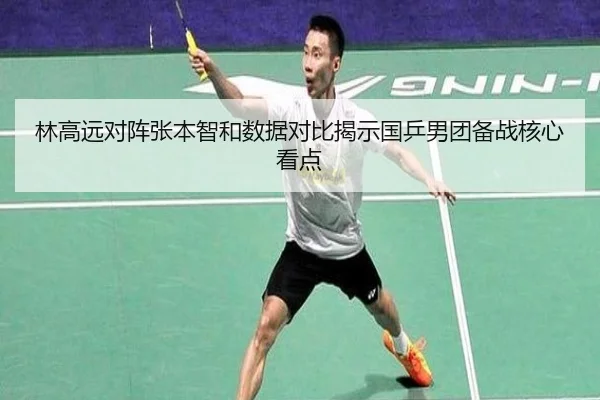 林高远对阵张本智和数据对比揭示国乒男团备战核心看点